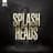 Splash Heads