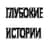 ГЛУБОКИЕ ИСТОРИИ